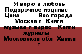 Я верю в любовь Подарочное издание  › Цена ­ 300 - Все города, Москва г. Книги, музыка и видео » Книги, журналы   . Московская обл.,Химки г.